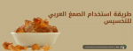 طريقة استخدام الصمغ العربي للتخسيس